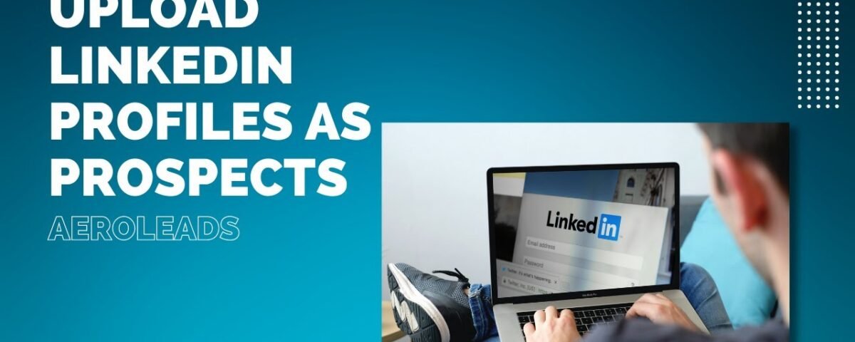 Upload LinkedIn Profiles as Prospects | Aeroleads