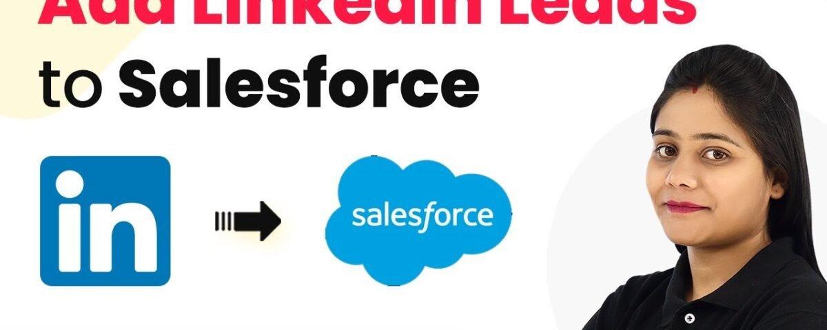 How to Add LinkedIn Lead Gen Ads Leads in Salesforce