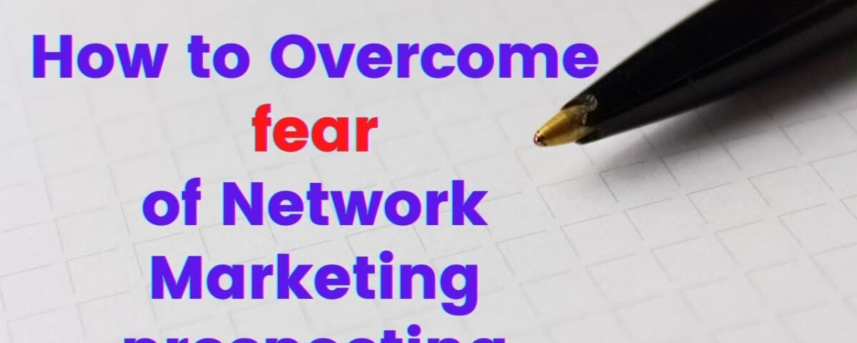 How to Overcome fear of Network Marketing prospecting