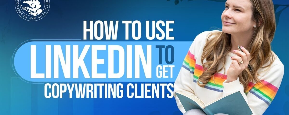 How to Get Clients from LinkedIn – Client Acquisition Tutorial For Writers