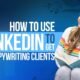 How to Get Clients from LinkedIn – Client Acquisition Tutorial For Writers