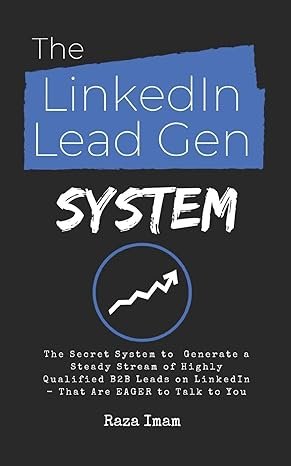 The LinkedIn Lead Gen System: The Secret Lead Gen System to Attract a Steady Stream of Highly Qualified B2B Leads on LinkedIn – That Are EAGER to Talk to You (Digital Marketing Mastery) Paperback