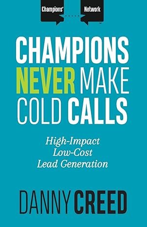 Champions Never Make Cold Calls: High-Impact, Low-Cost Lead Generation (Champions’ Network) Paperback