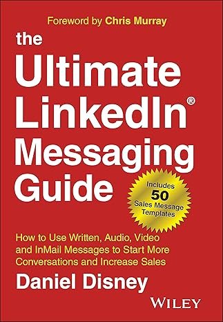 The Ultimate LinkedIn Messaging Guide: How to Use Written, Audio, Video and InMail Messages to Start More Conversations and Increase Sales 1st Edition