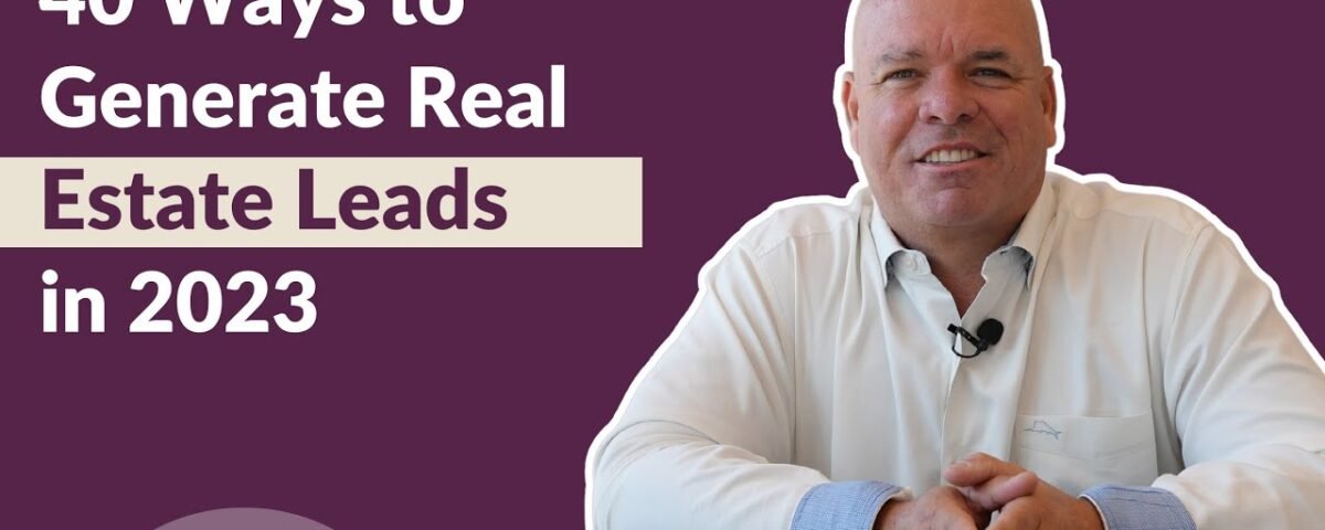 40 Ways to Generate Real Estate Leads in 2023: Ultimate Guide for Realtors and Agents