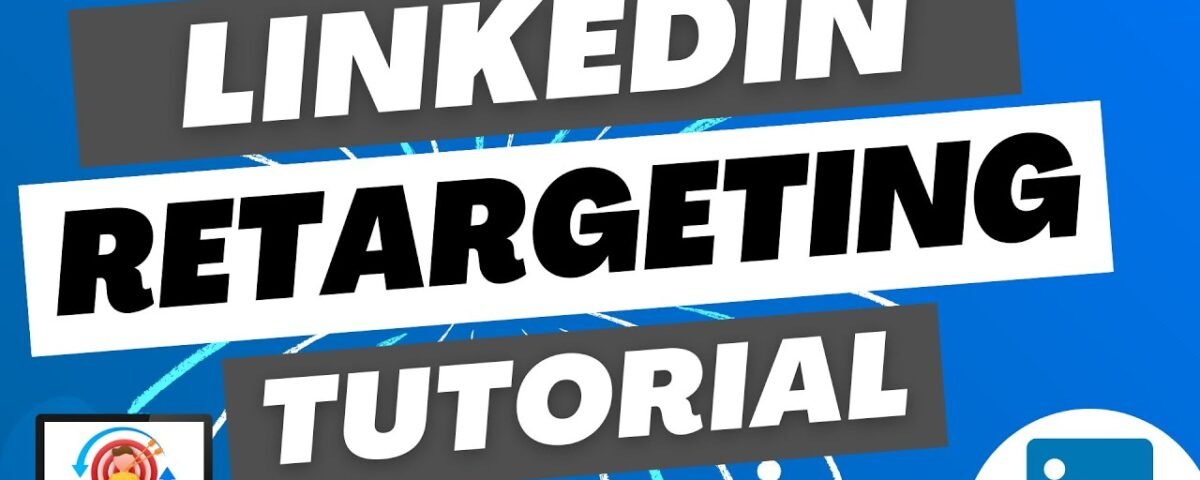 LinkedIn Ads Retargeting 2023 – Create Retargeting Audiences For Your Campaigns