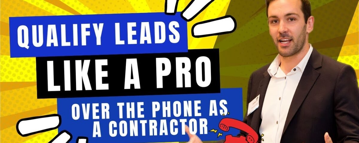 How To Qualify Leads Over The Phone (Contractor, Home Builders & Construction)