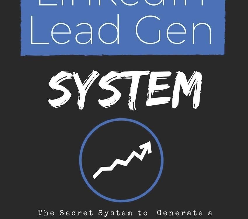 The LinkedIn Lead Gen System: The Secret Lead Gen System to Attract a Steady Stream of Highly Qualified B2B Leads on LinkedIn – That Are EAGER to Talk to You (Digital Marketing Mastery)