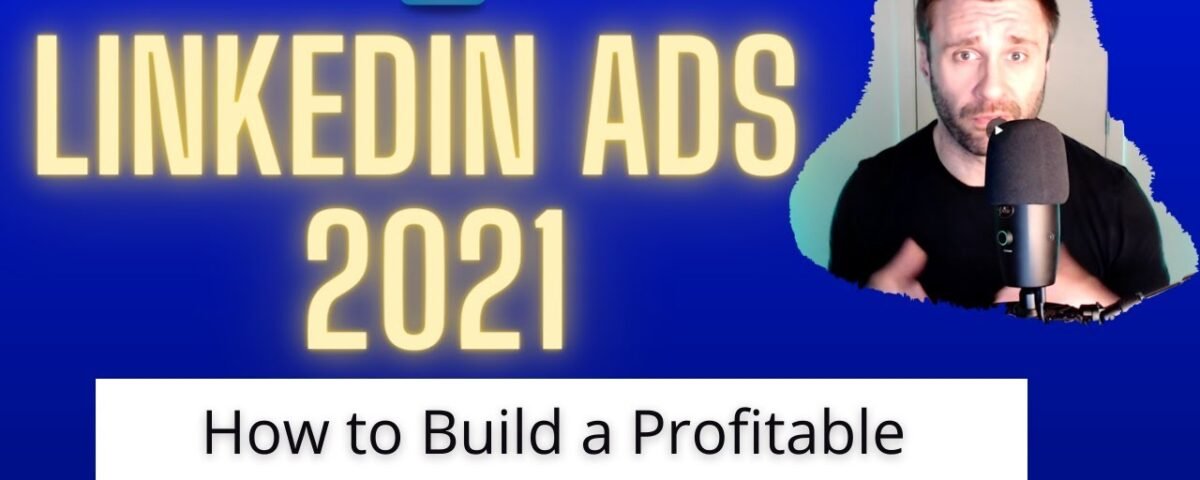 LinkedIn Ads for Beginners in 2022: How to Build a Profitable B2B Campaign (in 48 minutes)