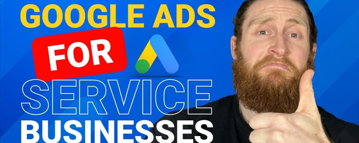 How To Run Google Ads For Service Businesses [Full Guide For Leads & Sales]